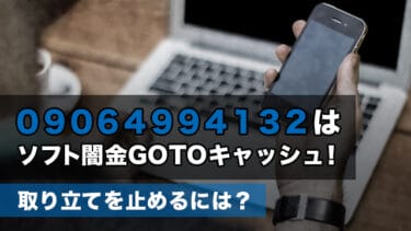09064994132はソフト闇金GOTOキャッシュ!取り立てを止めるには?
