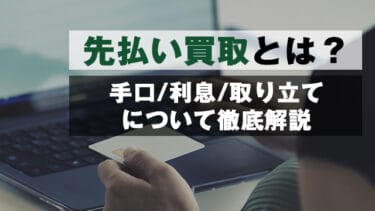 【2024年最新】先払い買取とは？手口/利息/取り立てについて徹底解説