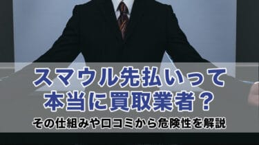 スマウル先払いって本当に買取業者?その仕組みや口コミから危険性を解説