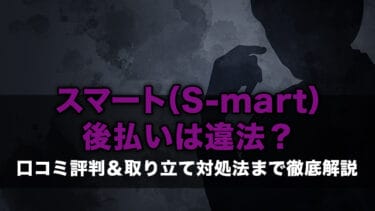 スマート(S-mart)後払いは違法?口コミ評判&取り立て対処法まで徹底解説