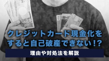 クレジットカード現金化をすると自己破産できない!?理由や対処法を解説
