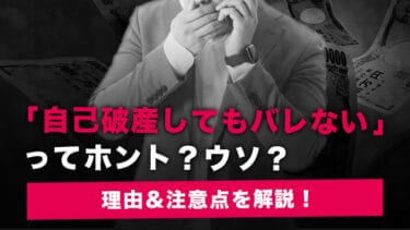 「自己破産してもバレない」ってホント?ウソ?理由&注意点を解説!