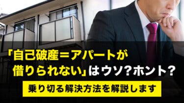 「自己破産=アパートが借りられない」はウソ?ホント?傾向と対策徹底解説
