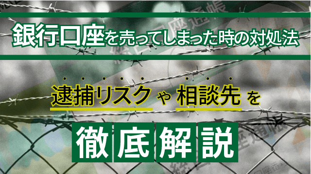 銀行口座を売ってしまった時の対処法│逮捕リスクや相談先を徹底解説