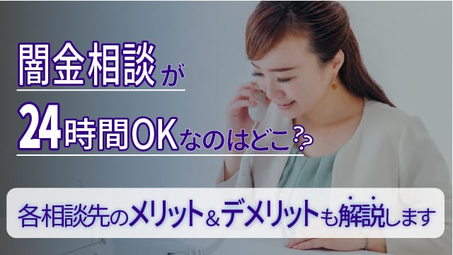 闇金相談が24時間OKなのはどこ？各相談先のメリット＆デメリットも解説します