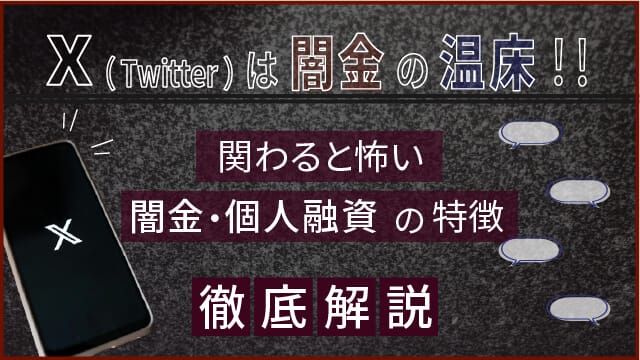 X（Twitter）は闇金の温床！関わると怖い闇金・個人融資の特徴を徹底解説