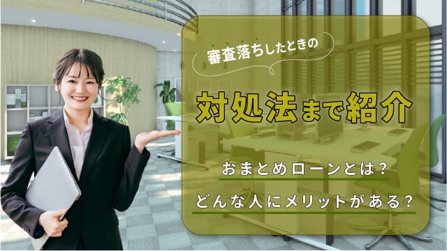 おまとめローンとは？どんな人にメリットがある？審査落ちしたときの対処法まで紹介