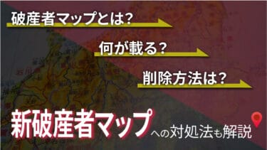 破産者マップとは？何が載る？削除方法は？「新破産者マップ」への対処法も解説